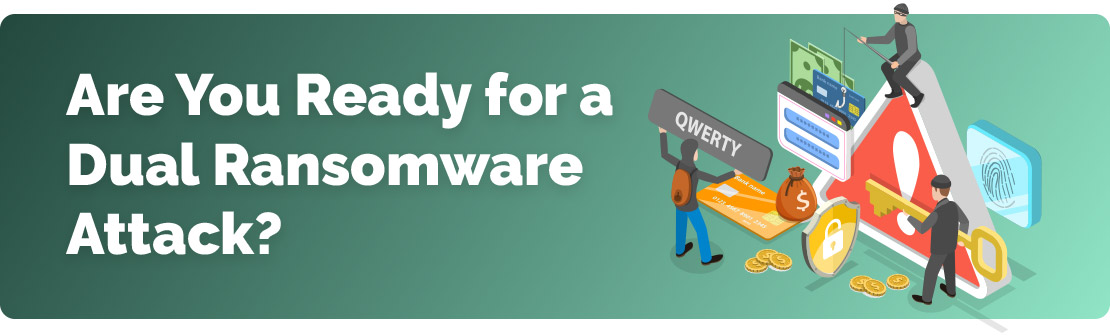 Is Your Business Ready for Dual Ransomware Attacks?
