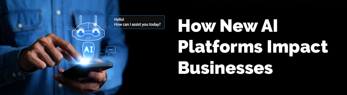 How New AI Platforms Impact Businesses